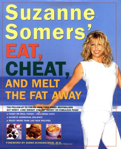 Book Cover Suzanne Somers' Eat, Cheat, and Melt the Fat Away: *Feast on Real Foods--Including Fats *Achieve Hormonal Balance *Enjoy More Than 100 New Recipes