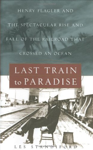 Book Cover Last Train to Paradise: Henry Flagler and the Spectacular Rise and Fall of the Railroad That Crossed an Ocean