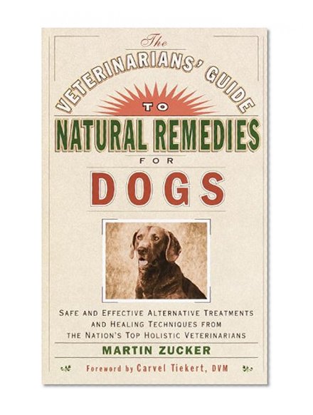 Book Cover Veterinarians Guide to Natural Remedies for Dogs: Safe and Effective Alternative Treatments and Healing Techniques from the Nations Top Holistic Veterinarians