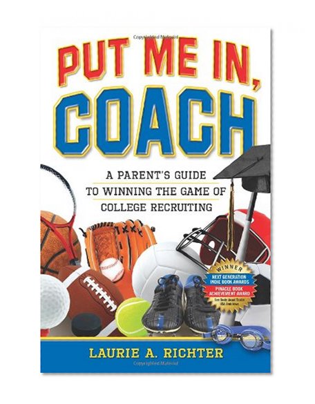 Put Me In, Coach: A Parent's Guide to Winning the Game of College Recruiting