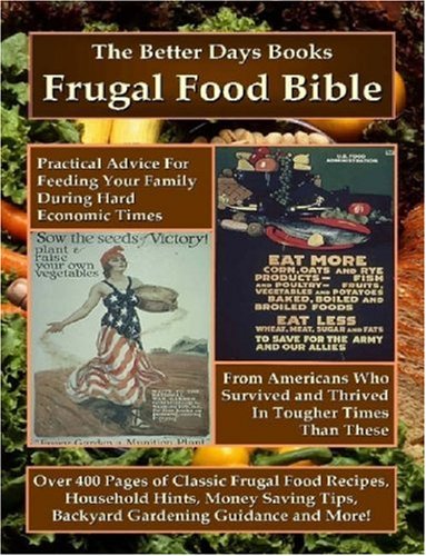 The Better Days Books Frugal Food Bible: Practical Advice for Feeding Your Family During Hard Economic Times from Americans Who Survived and Thrived I