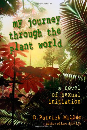 My Journey Through The Plant World: A Novel Of Sexual Initiation