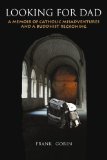 Looking For Dad: A Memoir of Catholic Misadventures and a Buddhist Reckoning
