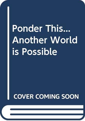 Ponder This...Another World is Possible