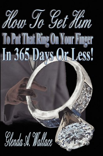How to Get Him to Put That Ring on Your Finger in 365 Days Or Less!