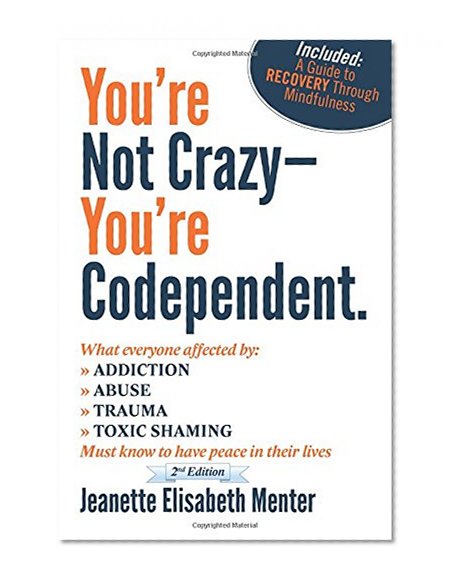 Book Cover You're Not Crazy - You're Codependent.: What Everyone Affected by Addiction, Abuse, Trauma or Toxic Shaming Must know to have peace in their lives