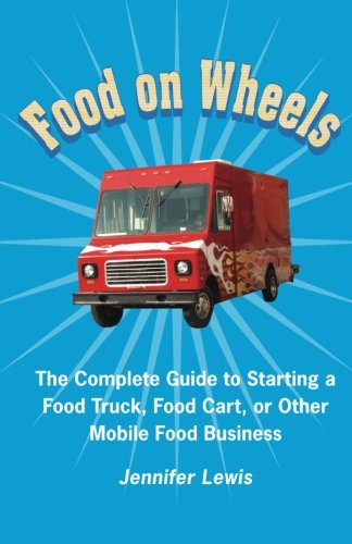 Book Cover Food On Wheels: The Complete Guide To Starting A Food Truck, Food Cart, Or Other Mobile Food Business