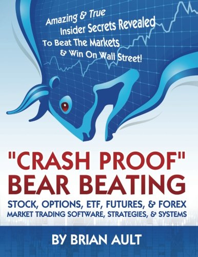 "Crash Proof," Bear Beating Stock, Options, ETF, Futures, & Forex Market Trading Software, Strategies, & Systems: Amazing & True Insider Secrets ... Street!: How To Finally Beat The Markets!