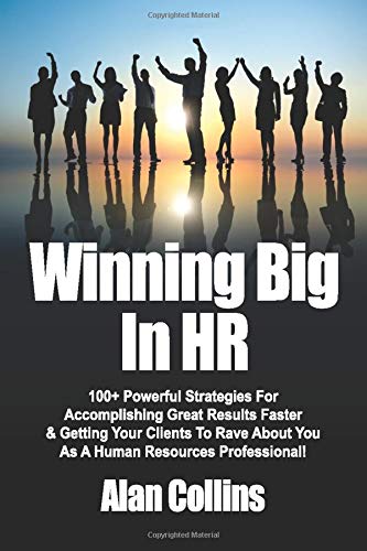 Book Cover Winning Big In HR: 100+ Powerful Strategies For Accomplishing Great Results Faster & Getting Your Clients To Rave About You As A Human Resources Professional!