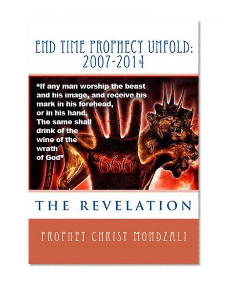 End Time Prophecy Unfold:2007-2014: Prophet Christ Mondzali (Volume 1)