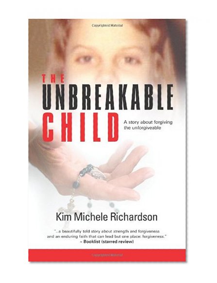 Book Cover The Unbreakable Child: A story about forgiving the unforgivable