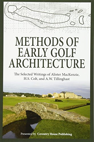Book Cover Methods of Early Golf Architecture: The Selected Writings of Alister MacKenzie, H.S. Colt, and A.W. Tillinghast (Volume 1)