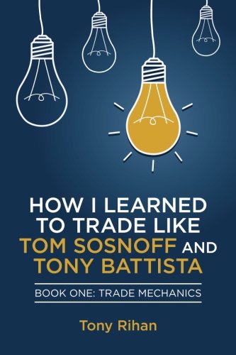 Book Cover How I learned to Trade like Tom Sosnoff and Tony Battista: Book One, Trade Mechanics (Volume 1)