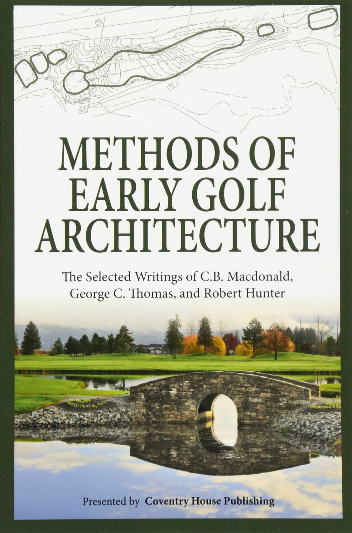 Book Cover Methods of Early Golf Architecture: The Selected Writings of C.B. Macdonald, George C. Thomas, Robert Hunter