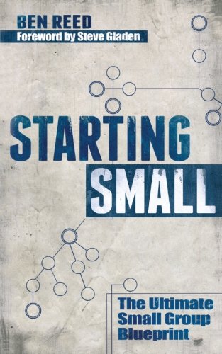 Book Cover Starting Small: The Ultimate Small Group Blueprint