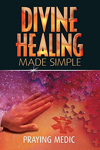 Book Cover Divine Healing Made Simple: Simplifying the supernatural to make healing and miracles a part of your everyday life