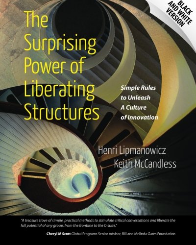 Book Cover The Surprising Power of Liberating Structures: Simple Rules to Unleash A Culture of Innovation (Black and White Version)