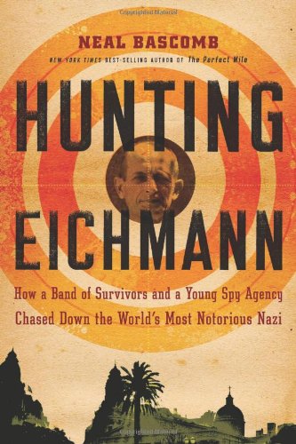 Book Cover Hunting Eichmann: How a Band of Survivors and a Young Spy Agency Chased Down the World's Most Notorious Nazi