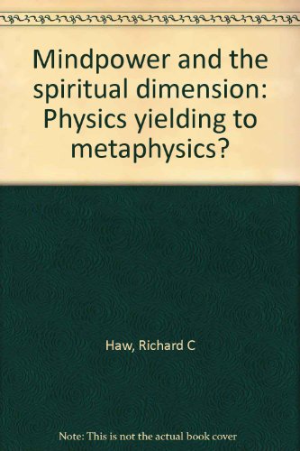 Mindpower and the Spiritual Dimension: Physics yielding to metaphysics?