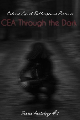 Book Cover CEA Through the Dark (Volume 1): Celenic Earth Horror Anthology (Celenic Earth Publications Horror Anthology)