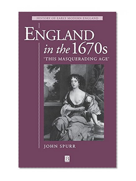 England in the 1670s: This Masquerading Age (History of Early Modern England)