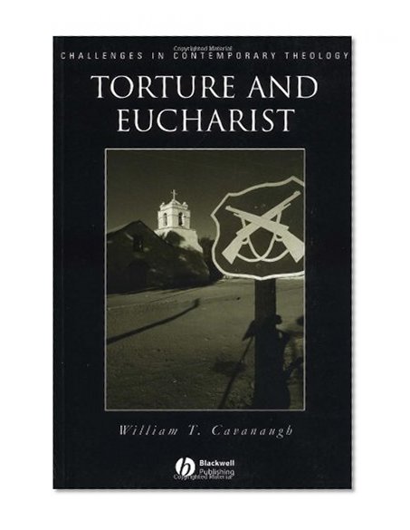Book Cover Torture and Eucharist: Theology, Politics, and the Body of Christ