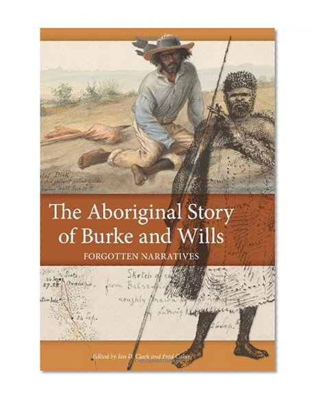 The Aboriginal Story of Burke and Wills: Forgotten Narratives