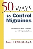 50 Ways to Control Migraines : Proven Relief for Adult, Adolescent, and Child Migraine Suffers