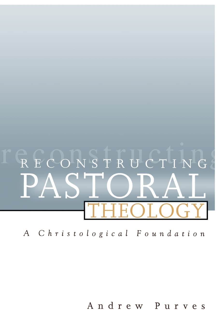 Book Cover Reconstructing Pastoral Theology: A Christological Foundation