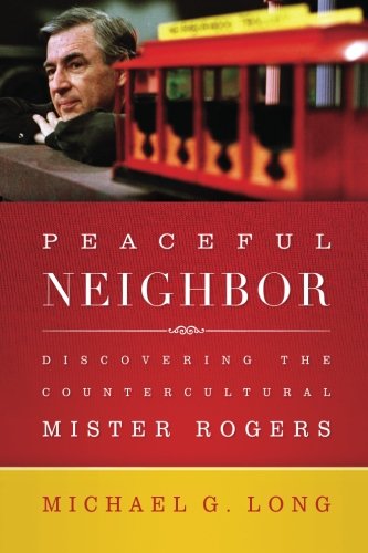 Book Cover Peaceful Neighbor: Discovering the Countercultural Mister Rogers