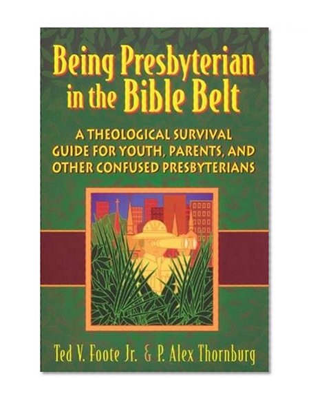Book Cover Being Presbyterian in the Bible Belt: A Theological Survival Guide for Youth, Parents, & Other Confused Presbyterians