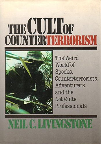 The Cult of Counterterrorism: The "Weird World" of Spooks, Counterterrorists, Adventurers, and the Not-Quite Professionals (Issues in Low-Intensity Conflict Series)