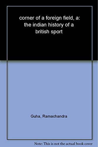 corner of a foreign field, a: the indian history of a british sport