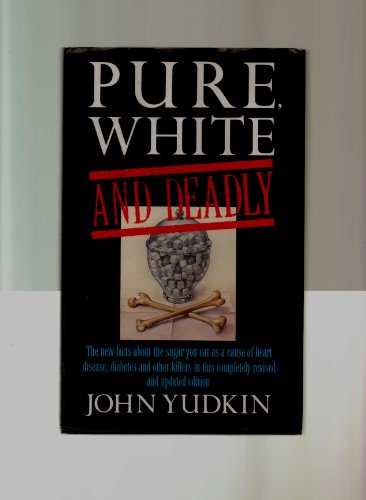Pure, White and Deadly: The new facts about the sugar you eat as a cause of heart disease, diabetes