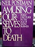 Amusing Ourselves to Death: Public Discourse in the Age of Show Business