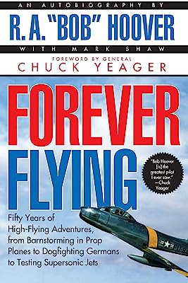 Book Cover Forever Flying: Fifty Years of High-flying Adventures, From Barnstorming in Prop Planes to Dogfighting Germans to Testing Supersonic Jets, An Autobiography