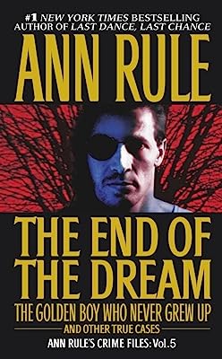 Book Cover The End Of The Dream The Golden Boy Who Never Grew Up : Ann Rules Crime Files Volume 5