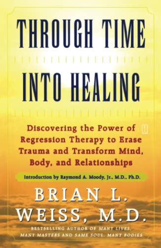 Book Cover Through Time Into Healing: Discovering the Power of Regression Therapy to Erase Trauma and Transform Mind, Body and Relationships