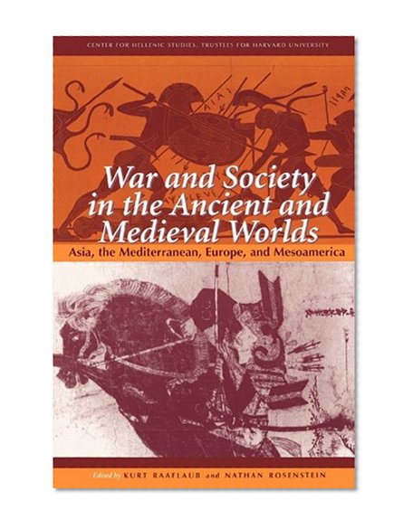 Book Cover War and Society in the Ancient and Medieval Worlds: Asia, The Mediterranean, Europe, and Mesoamerica (Center for Hellenic Studies Colloquia)