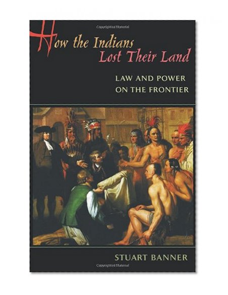Book Cover How the Indians Lost Their Land: Law and Power on the Frontier