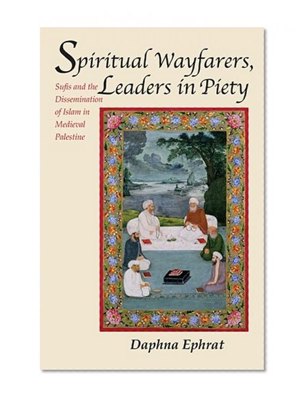 Spiritual Wayfarers, Leaders in Piety: Sufis and the Dissemination of Islam in Medieval Palestine (Harvard Middle Eastern Monographs)
