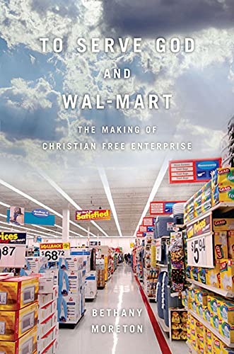 Book Cover To Serve God and Wal-Mart: The Making of Christian Free Enterprise
