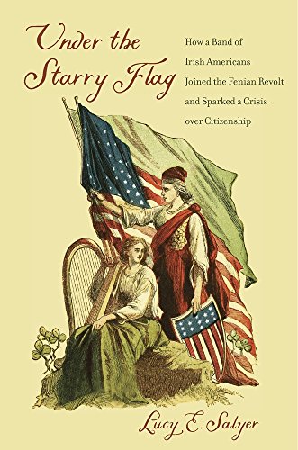 Book Cover Under the Starry Flag: How a Band of Irish Americans Joined the Fenian Revolt and Sparked a Crisis over Citizenship
