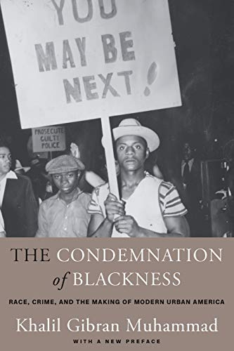 Book Cover The Condemnation of Blackness: Race, Crime, and the Making of Modern Urban America, With a New Preface