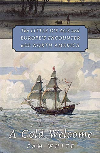 Book Cover A Cold Welcome: The Little Ice Age and Europeâ€™s Encounter with North America