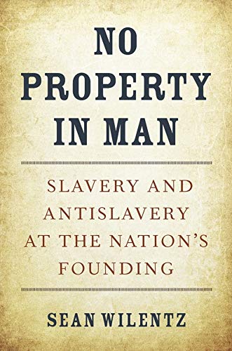 Book Cover No Property in Man: Slavery and Antislavery at the Nationâ€™s Founding (The Nathan I. Huggins Lectures)