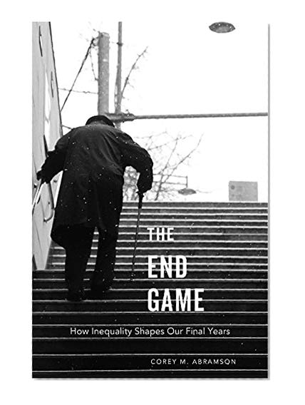 Book Cover The End Game: How Inequality Shapes Our Final Years