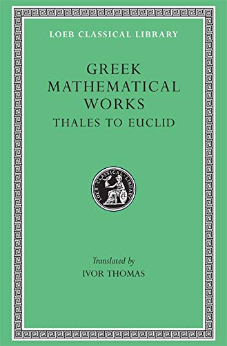Book Cover Greek Mathematical Works: Volume I, Thales to Euclid. (Loeb Classical Library No. 335)