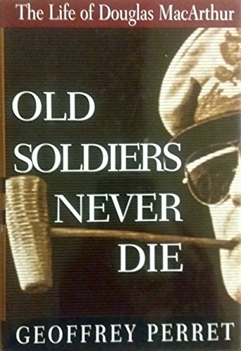 Book Cover Old Soldiers Never Die: The Life and Legend of Douglas MacArthur