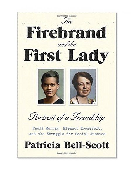 Book Cover The Firebrand and the First Lady: Portrait of a Friendship: Pauli Murray, Eleanor Roosevelt, and the Struggle for Social Justice